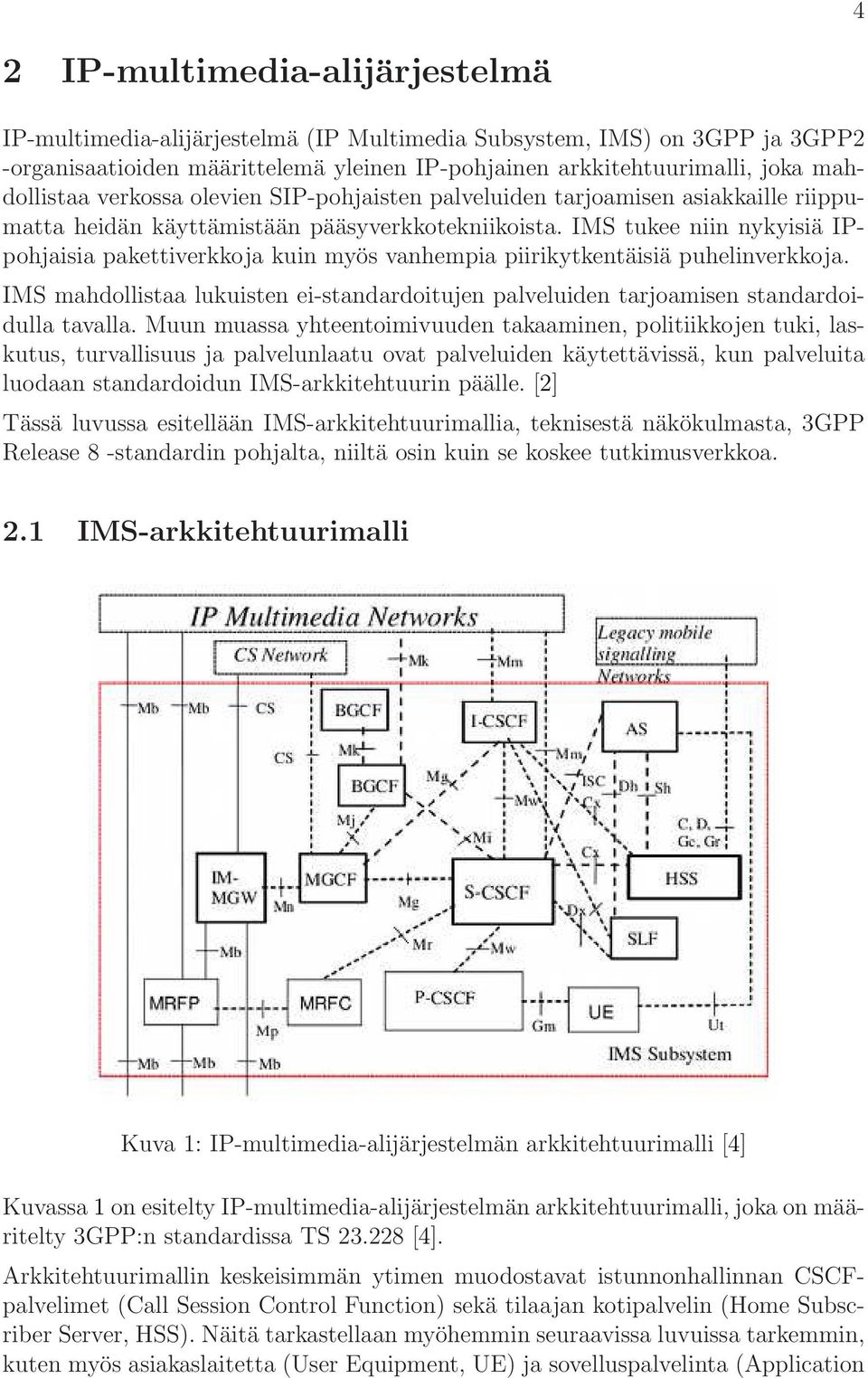 IMS tukee niin nykyisiä IPpohjaisia pakettiverkkoja kuin myös vanhempia piirikytkentäisiä puhelinverkkoja.