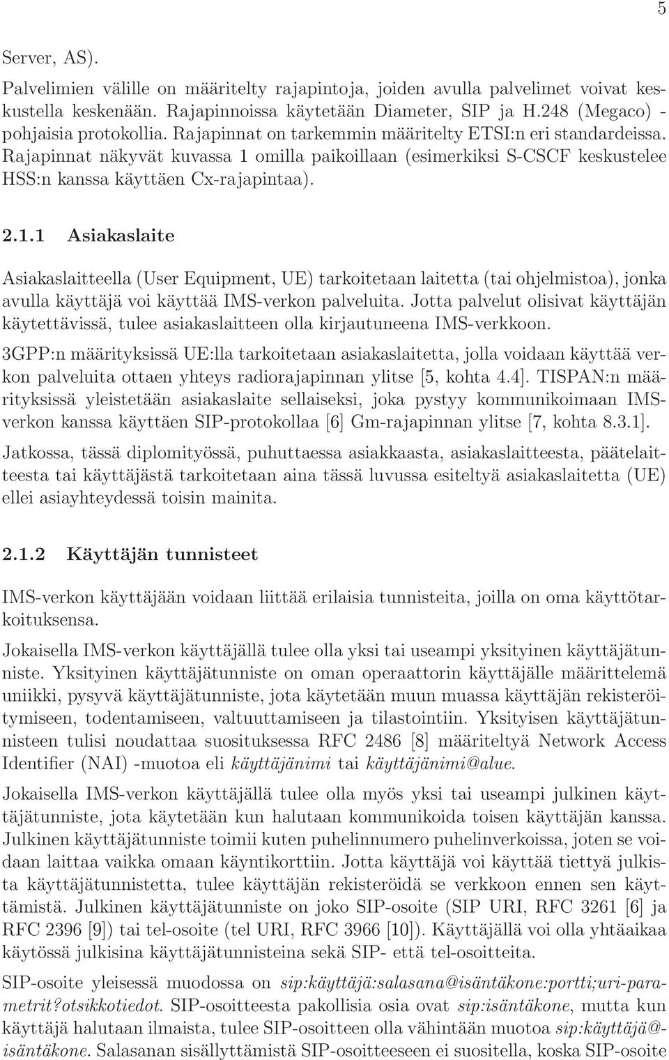 omilla paikoillaan (esimerkiksi S-CSCF keskustelee HSS:n kanssa käyttäen Cx-rajapintaa). 5 2.1.