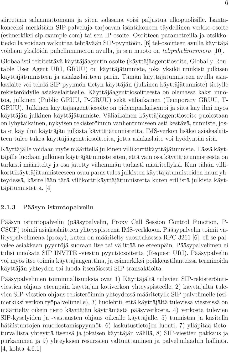 [6] tel-osoitteen avulla käyttäjä voidaan yksilöidä puhelinnumeron avulla, ja sen muoto on tel:puhelinnumero [10].