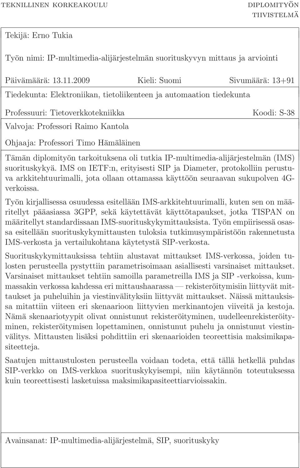 Professori Timo Hämäläinen Tämän diplomityön tarkoituksena oli tutkia IP-multimedia-alijärjestelmän (IMS) suorituskykyä.