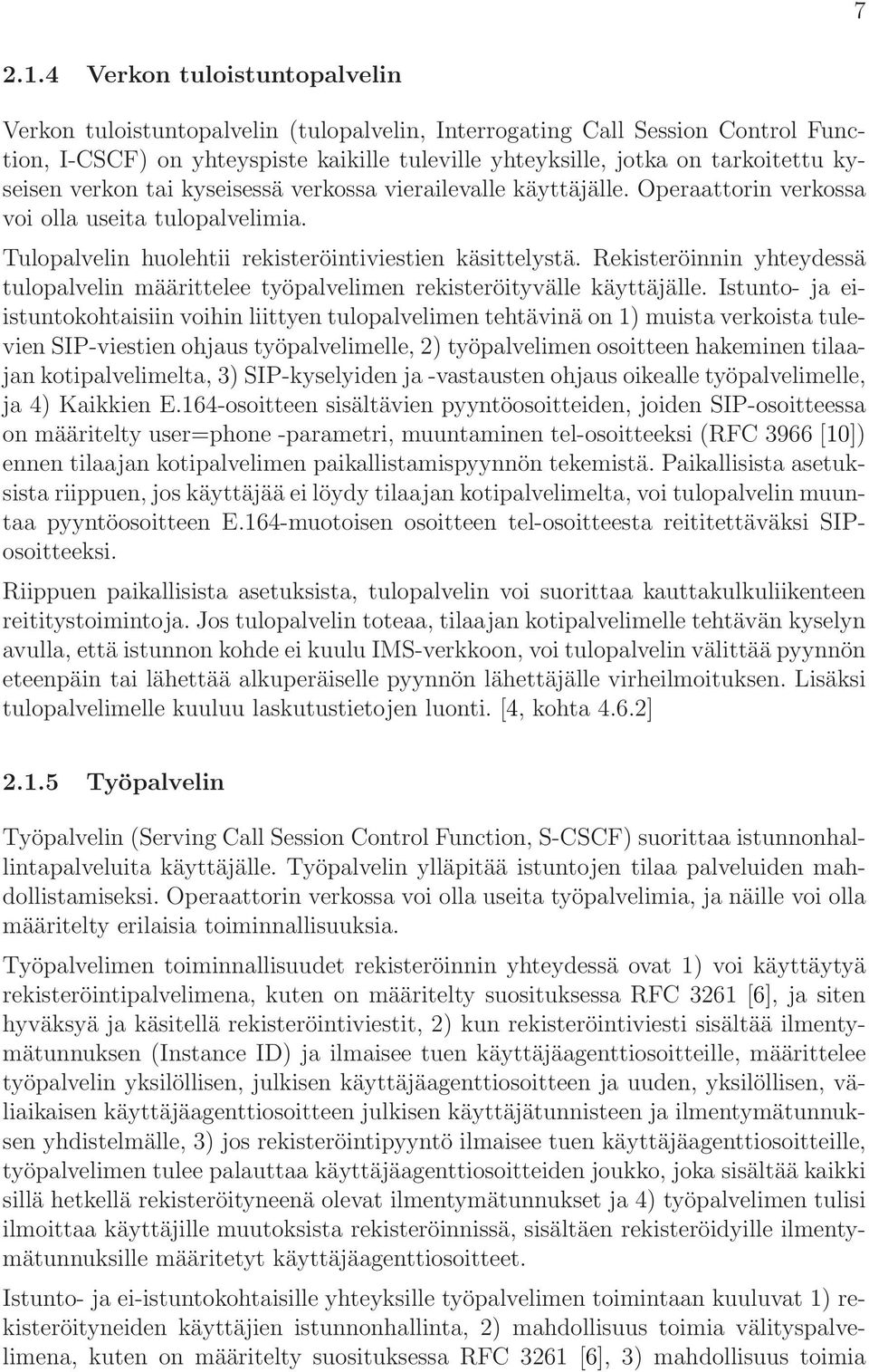 kyseisen verkon tai kyseisessä verkossa vierailevalle käyttäjälle. Operaattorin verkossa voi olla useita tulopalvelimia. Tulopalvelin huolehtii rekisteröintiviestien käsittelystä.