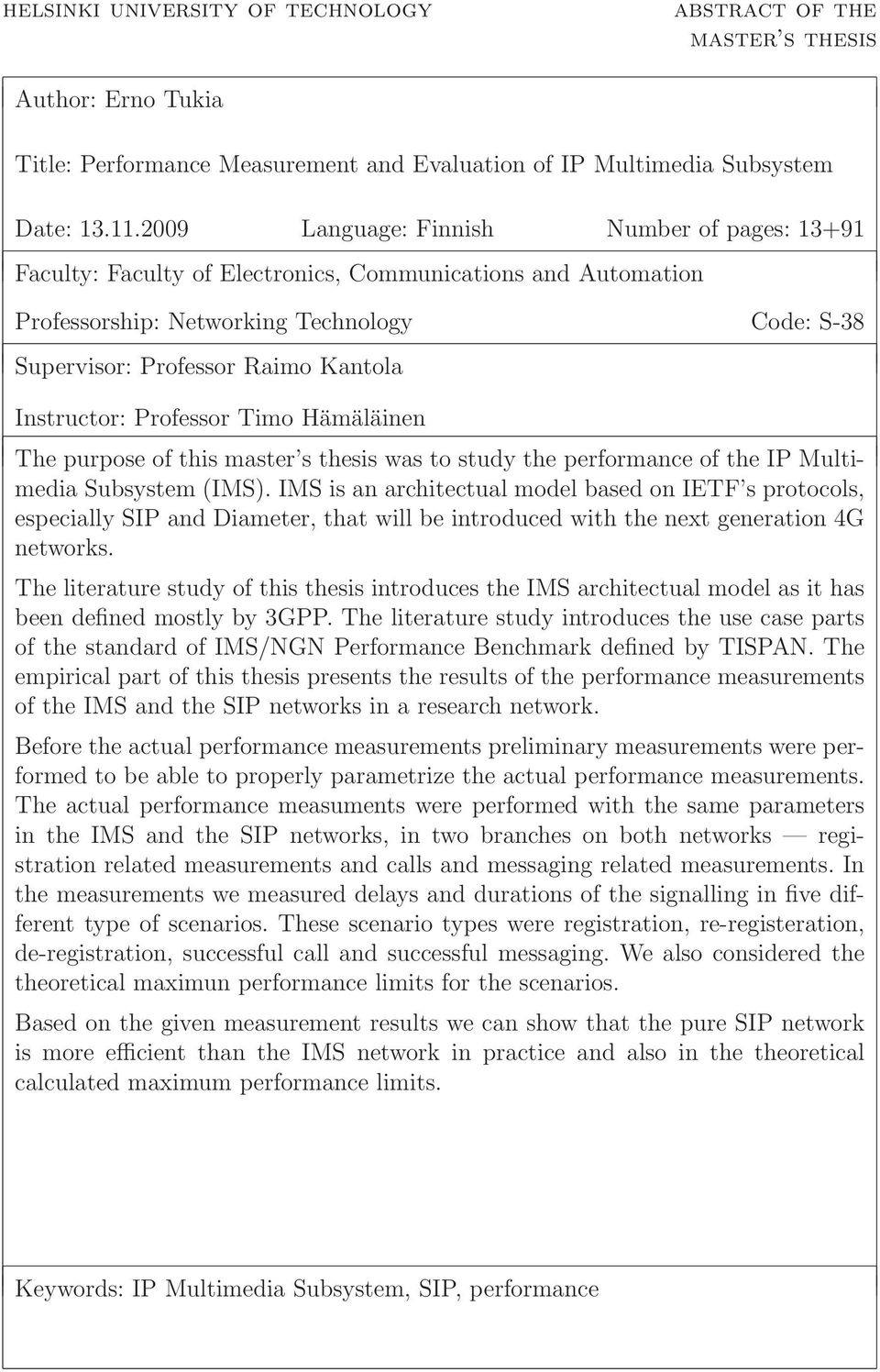 Instructor: Professor Timo Hämäläinen The purpose of this master s thesis was to study the performance of the IP Multimedia Subsystem (IMS).