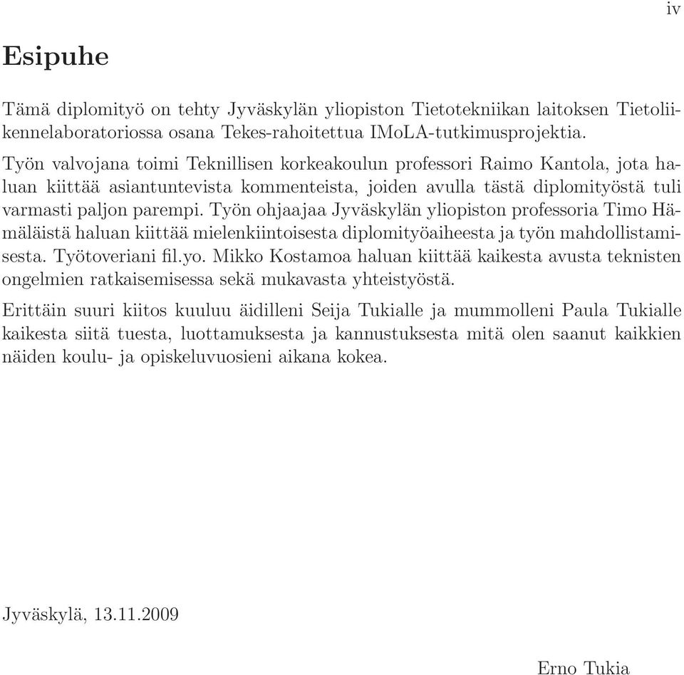 Työn ohjaajaa Jyväskylän yliopiston professoria Timo Hämäläistä haluan kiittää mielenkiintoisesta diplomityöaiheesta ja työn mahdollistamisesta. Työtoveriani fil.yo.