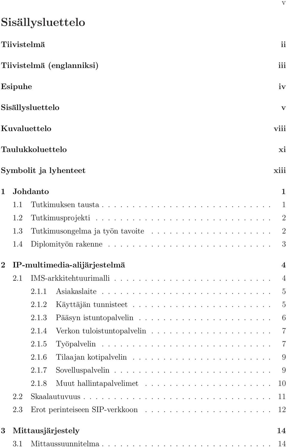 1 IMS-arkkitehtuurimalli.......................... 4 2.1.1 Asiakaslaite............................ 5 2.1.2 Käyttäjän tunnisteet....................... 5 2.1.3 Pääsyn istuntopalvelin...................... 6 2.