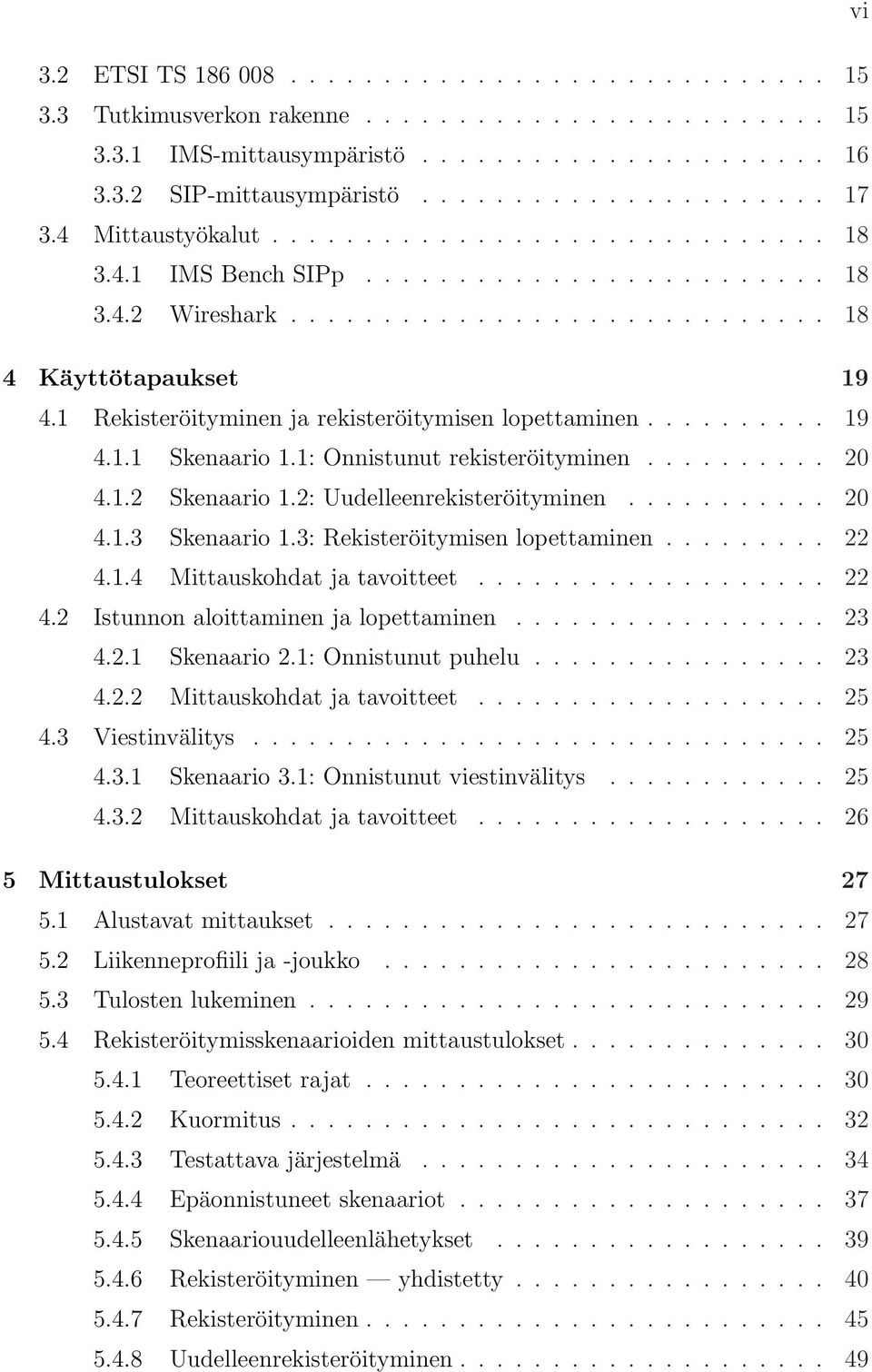 1 Rekisteröityminen ja rekisteröitymisen lopettaminen.......... 19 4.1.1 Skenaario 1.1: Onnistunut rekisteröityminen.......... 20 4.1.2 Skenaario 1.2: Uudelleenrekisteröityminen........... 20 4.1.3 Skenaario 1.