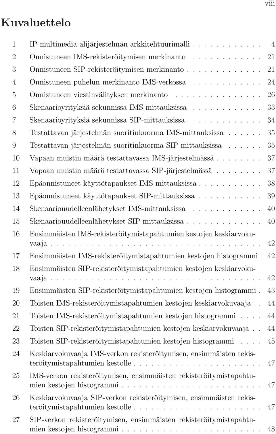 ........... 33 7 Skenaarioyrityksiä sekunnissa SIP-mittauksissa............. 34 8 Testattavan järjestelmän suoritinkuorma IMS-mittauksissa.