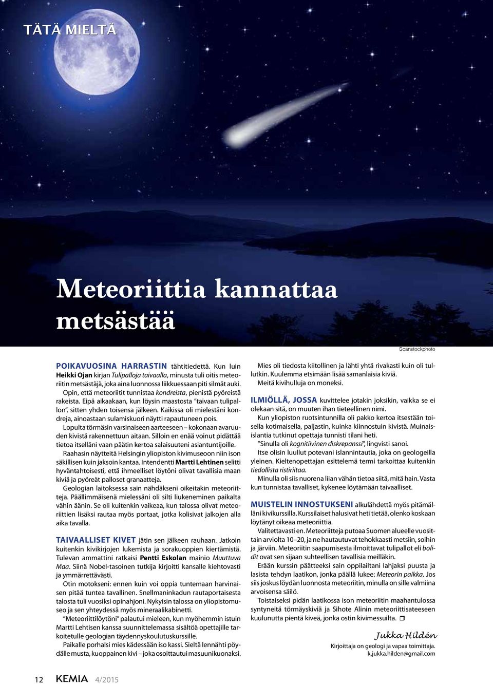 Opin, että meteoriitit tunnistaa kondreista, pienistä pyöreistä rakeista. Eipä aikaakaan, kun löysin maastosta taivaan tulipallon, sitten yhden toisensa jälkeen.