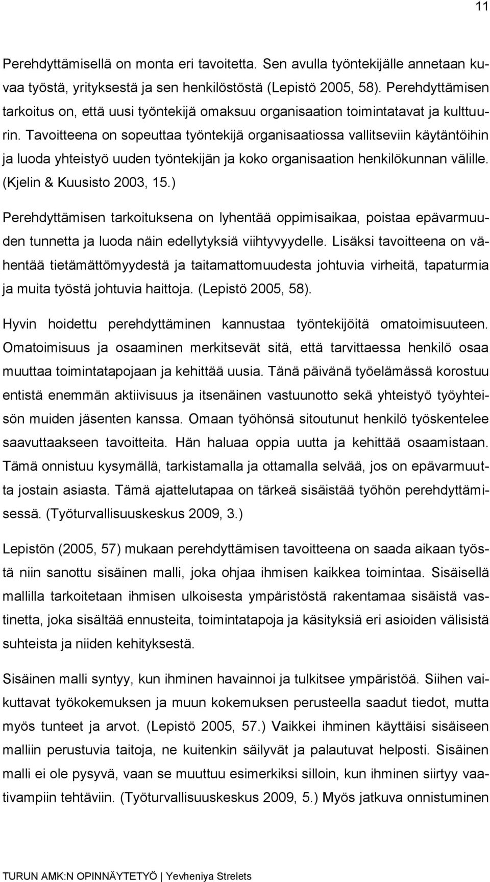 Tavoitteena on sopeuttaa työntekijä organisaatiossa vallitseviin käytäntöihin ja luoda yhteistyö uuden työntekijän ja koko organisaation henkilökunnan välille. (Kjelin & Kuusisto 2003, 15.