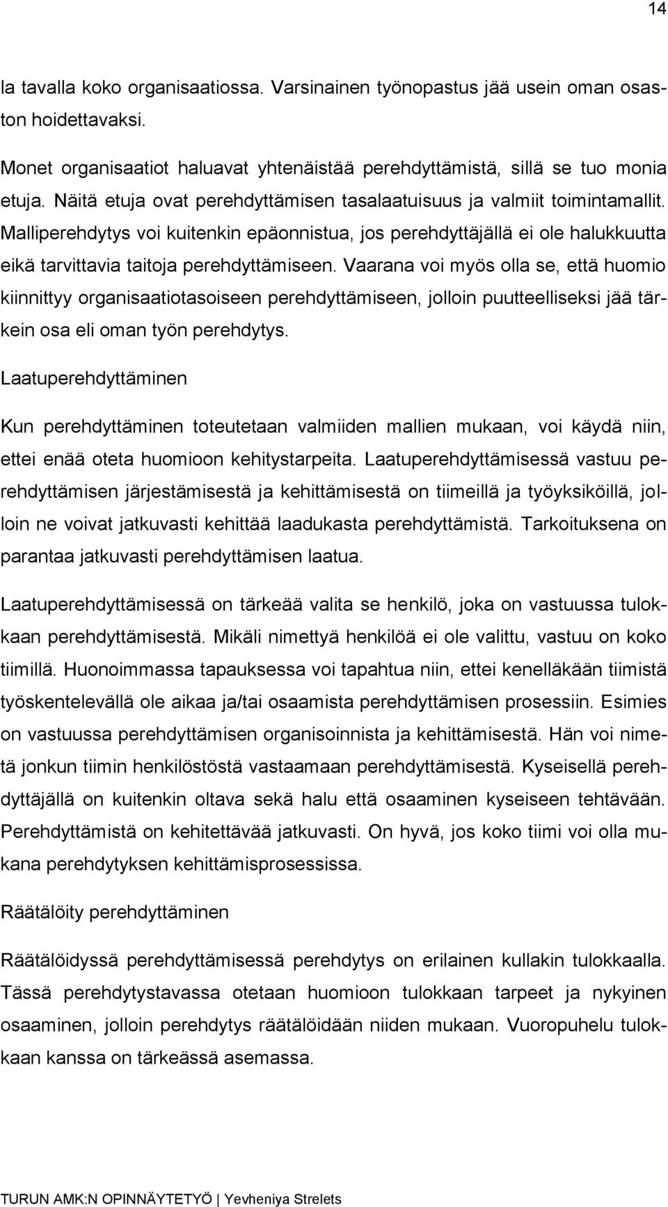 Vaarana voi myös olla se, että huomio kiinnittyy organisaatiotasoiseen perehdyttämiseen, jolloin puutteelliseksi jää tärkein osa eli oman työn perehdytys.