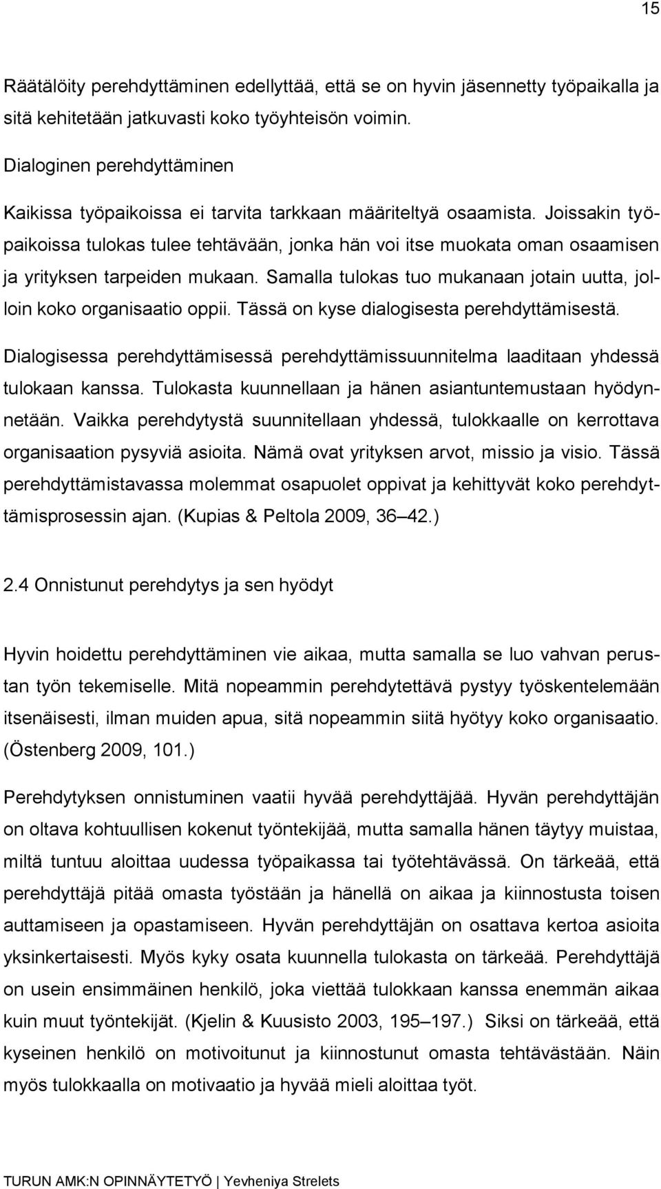 Joissakin työpaikoissa tulokas tulee tehtävään, jonka hän voi itse muokata oman osaamisen ja yrityksen tarpeiden mukaan. Samalla tulokas tuo mukanaan jotain uutta, jolloin koko organisaatio oppii.