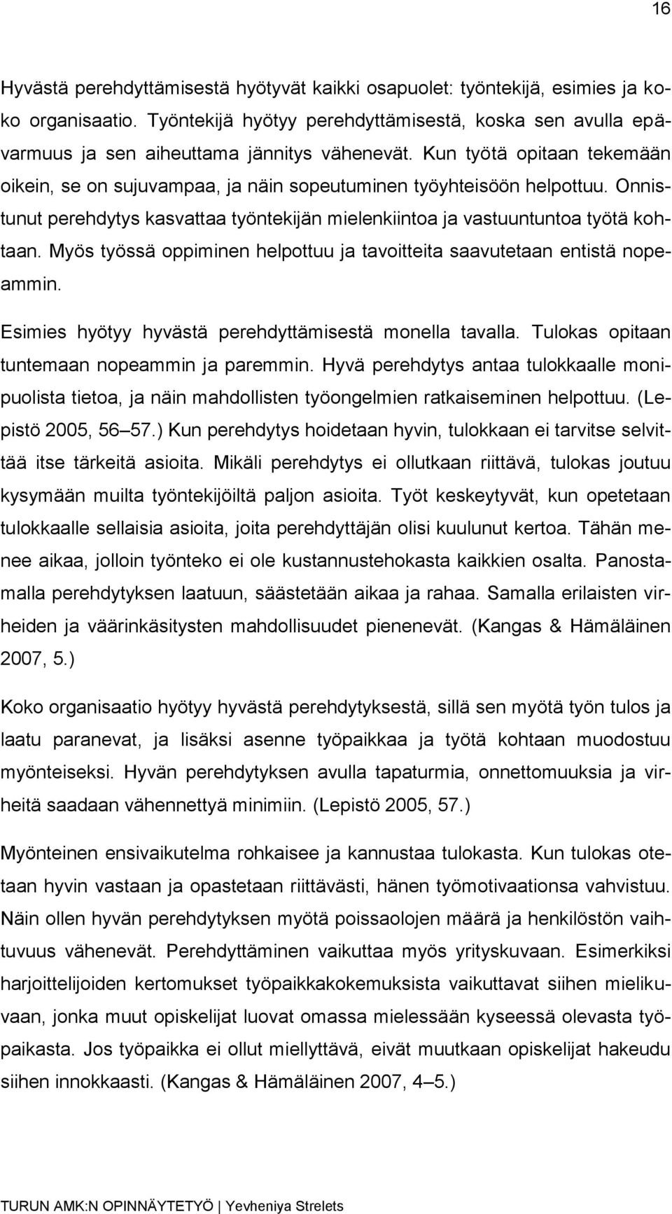 Myös työssä oppiminen helpottuu ja tavoitteita saavutetaan entistä nopeammin. Esimies hyötyy hyvästä perehdyttämisestä monella tavalla. Tulokas opitaan tuntemaan nopeammin ja paremmin.