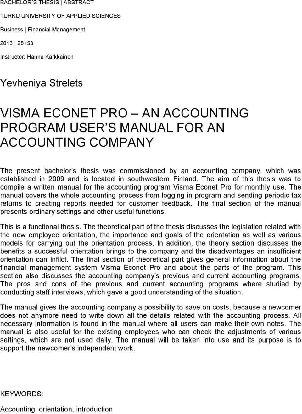 The aim of this thesis was to compile a written manual for the accounting program Visma Econet Pro for monthly use.