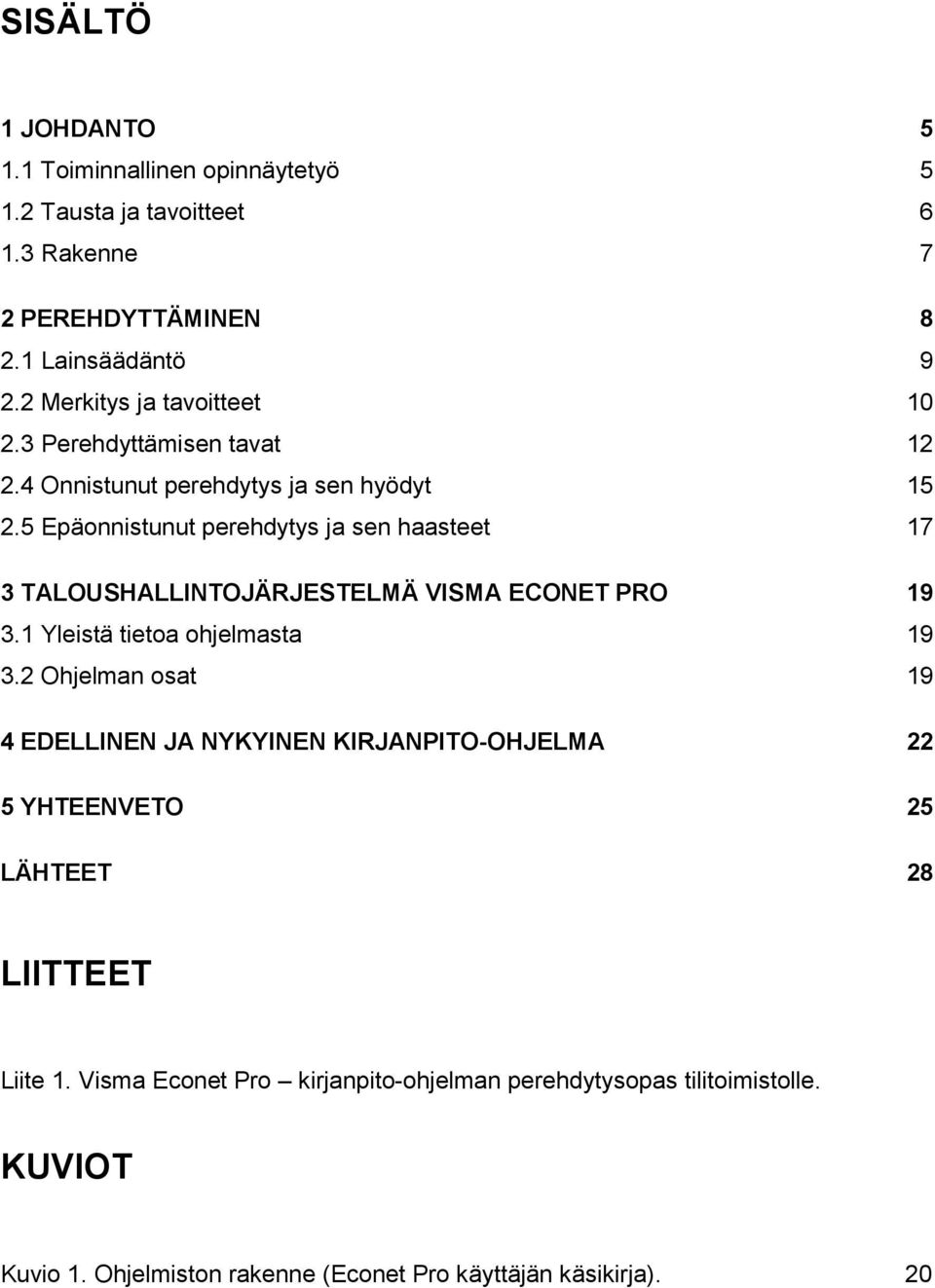 5 Epäonnistunut perehdytys ja sen haasteet 17 3 TALOUSHALLINTOJÄRJESTELMÄ VISMA ECONET PRO 19 3.1 Yleistä tietoa ohjelmasta 19 3.