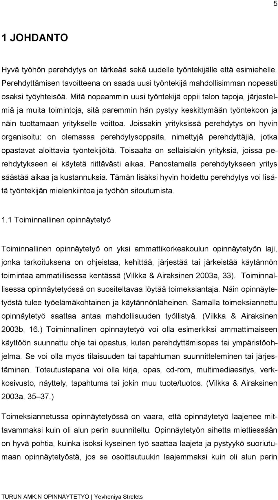 Joissakin yrityksissä perehdytys on hyvin organisoitu: on olemassa perehdytysoppaita, nimettyjä perehdyttäjiä, jotka opastavat aloittavia työntekijöitä.