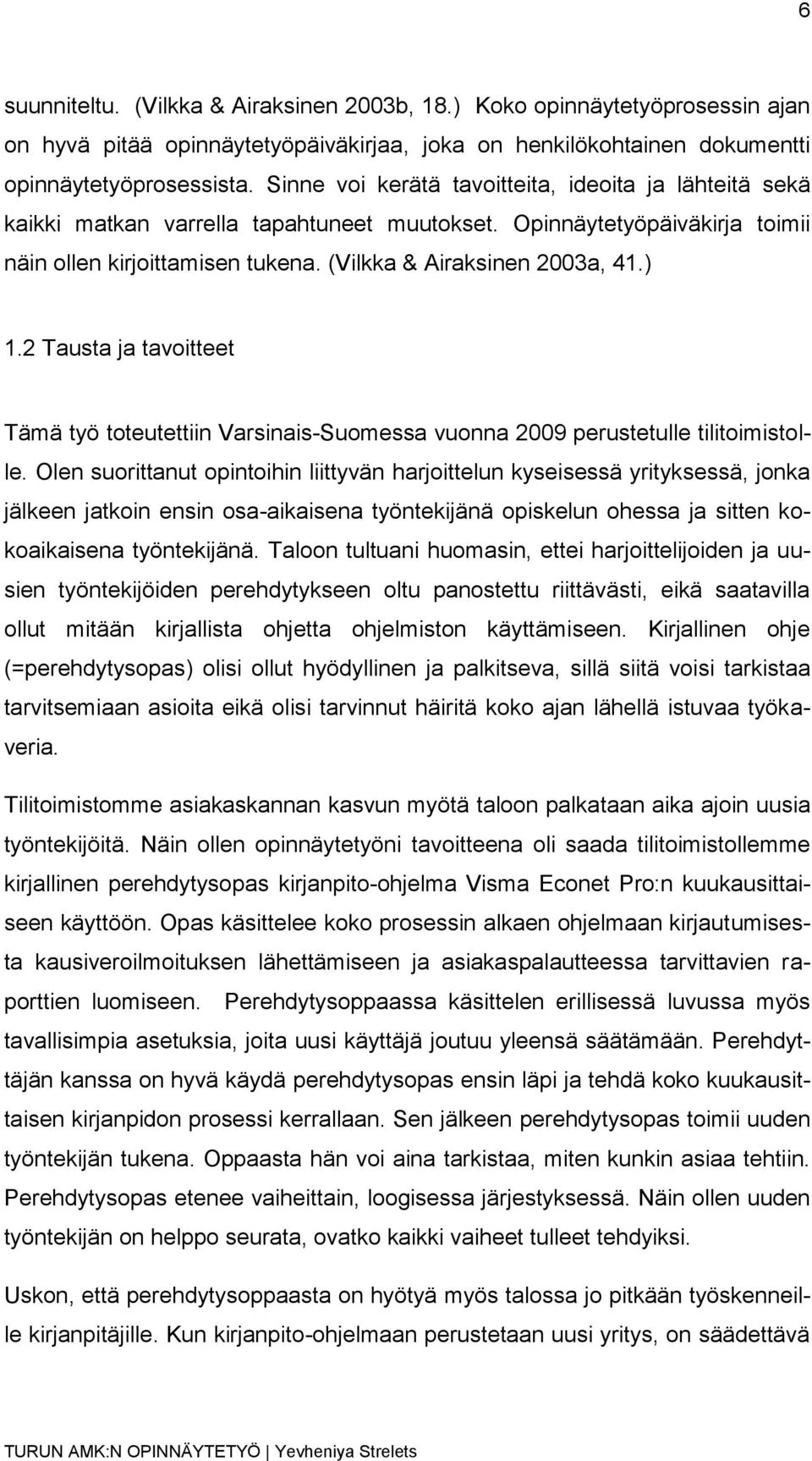 2 Tausta ja tavoitteet Tämä työ toteutettiin Varsinais-Suomessa vuonna 2009 perustetulle tilitoimistolle.