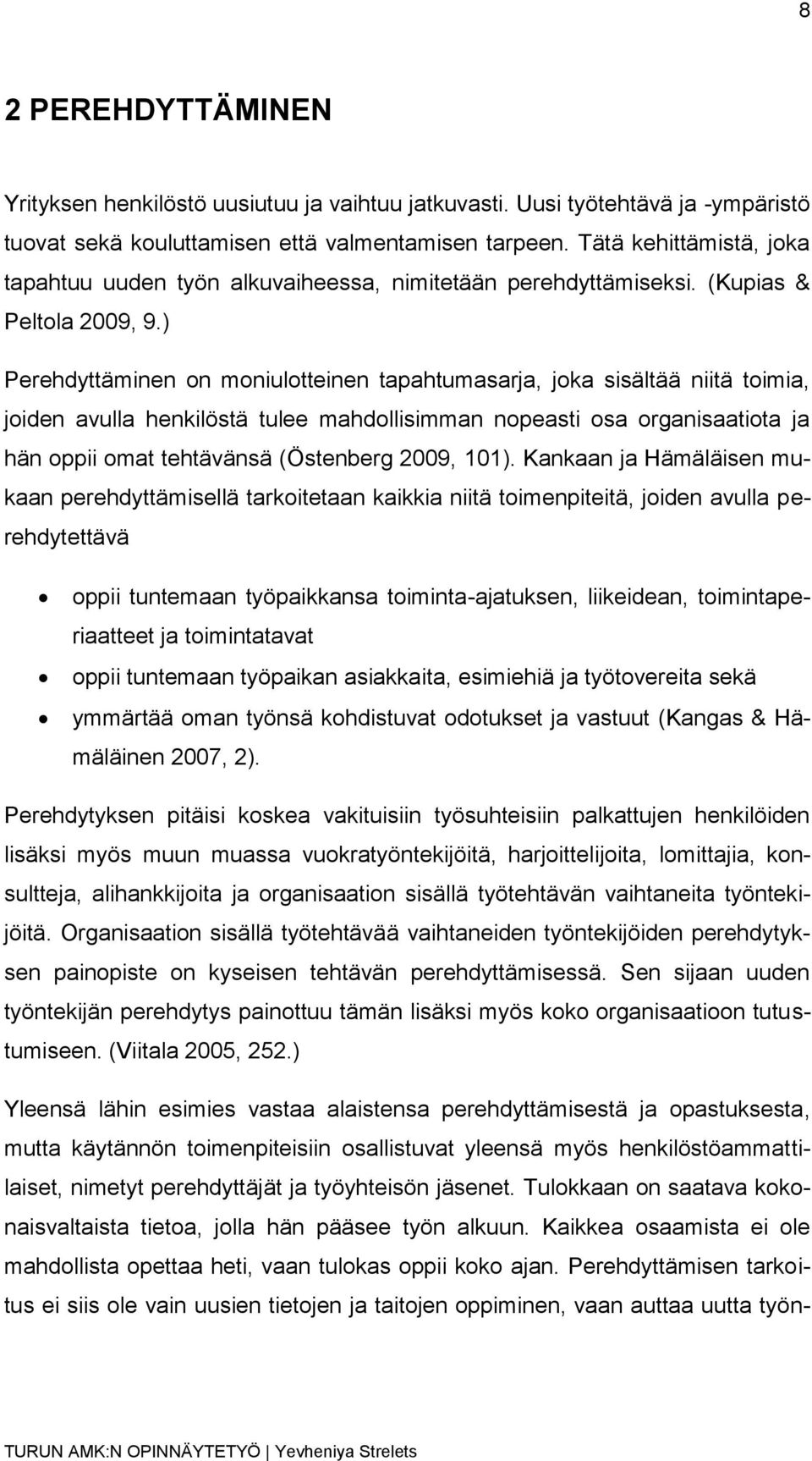 ) Perehdyttäminen on moniulotteinen tapahtumasarja, joka sisältää niitä toimia, joiden avulla henkilöstä tulee mahdollisimman nopeasti osa organisaatiota ja hän oppii omat tehtävänsä (Östenberg 2009,