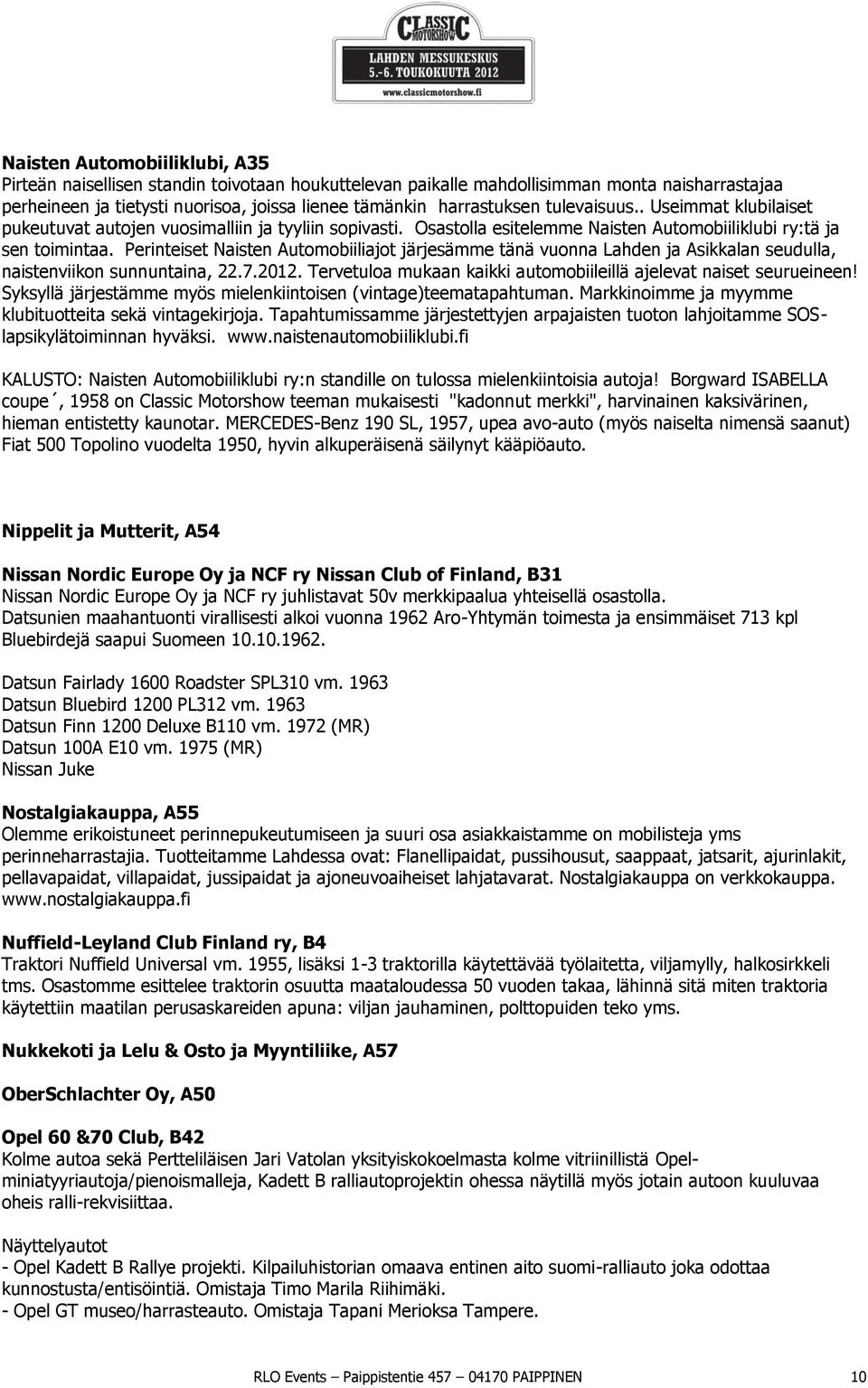 Perinteiset Naisten Automobiiliajot järjesämme tänä vuonna Lahden ja Asikkalan seudulla, naistenviikon sunnuntaina, 22.7.2012. Tervetuloa mukaan kaikki automobiileillä ajelevat naiset seurueineen!