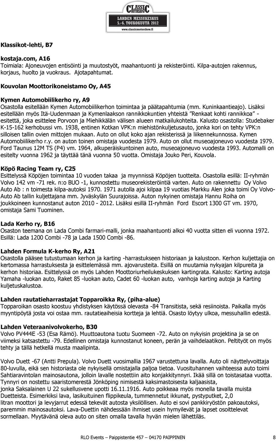 Lisäksi esitellään myös Itä-Uudenmaan ja Kymenlaakson rannikkokuntien yhteistä Renkaat kohti rannikkoa - esitettä, joka esittelee Porvoon ja Miehikkälän välisen alueen matkailukohteita.