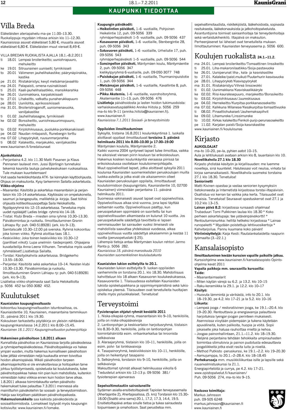 01 Välimeren jauhelihakastike; päärynäpiirakka, kastike pe 21.01 Riistakäristys; kevyt metsämarjavaahto ma 24.01 Palapaisti, omena-rusinakiisseli ti 25.01 Kaali-jauhelihalaatikko, mansikkarahka ke 26.