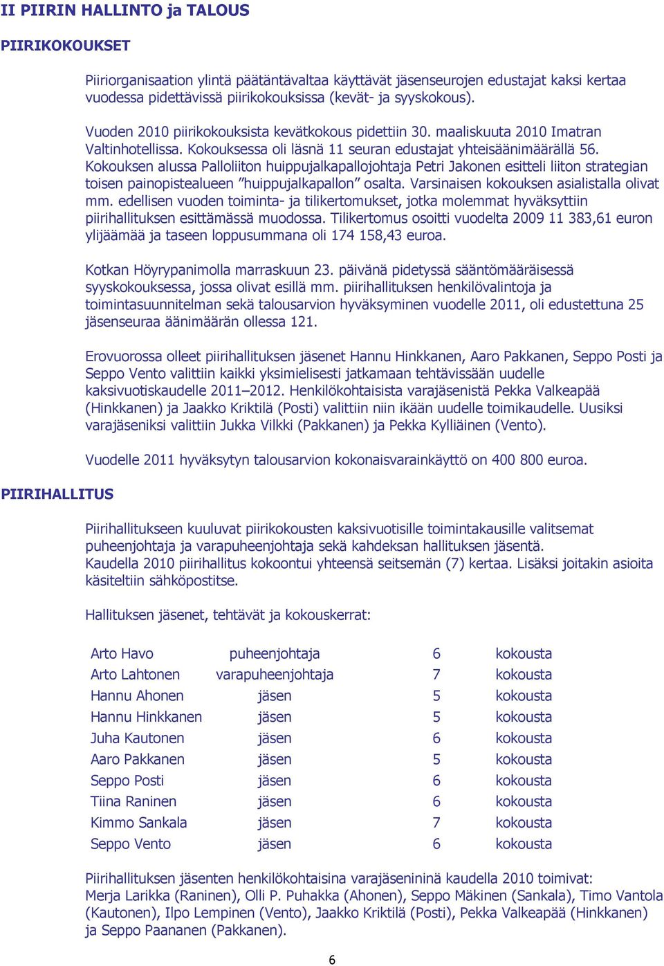 Kokouksen alussa Palloliiton huippujalkapallojohtaja Petri Jakonen esitteli liiton strategian toisen painopistealueen huippujalkapallon osalta. Varsinaisen kokouksen asialistalla olivat mm.