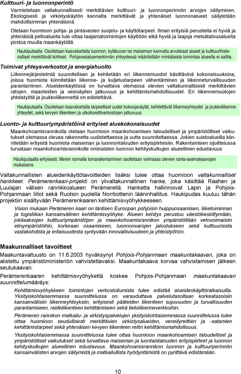 Ilman erityisiä perusteita ei hyviä ja yhtenäisiä peltoalueita tule ottaa taajamatoimintojen käyttöön eikä hyviä ja laajoja metsätalousalueita pirstoa muulla maankäytöllä.