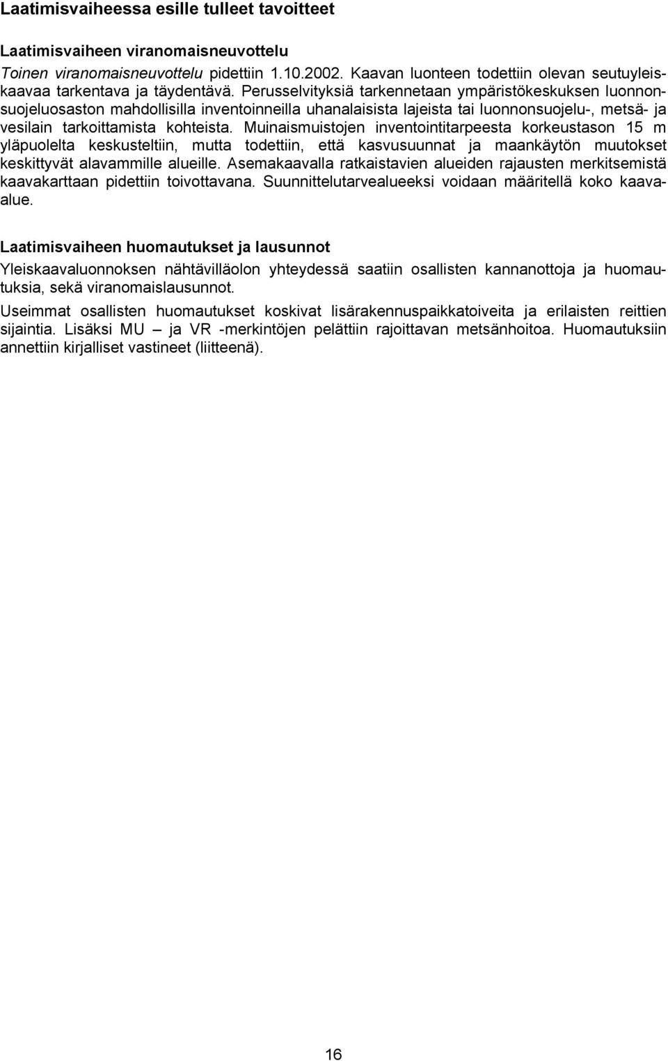 Perusselvityksiä tarkennetaan ympäristökeskuksen luonnonsuojeluosaston mahdollisilla inventoinneilla uhanalaisista lajeista tai luonnonsuojelu-, metsä- ja vesilain tarkoittamista kohteista.