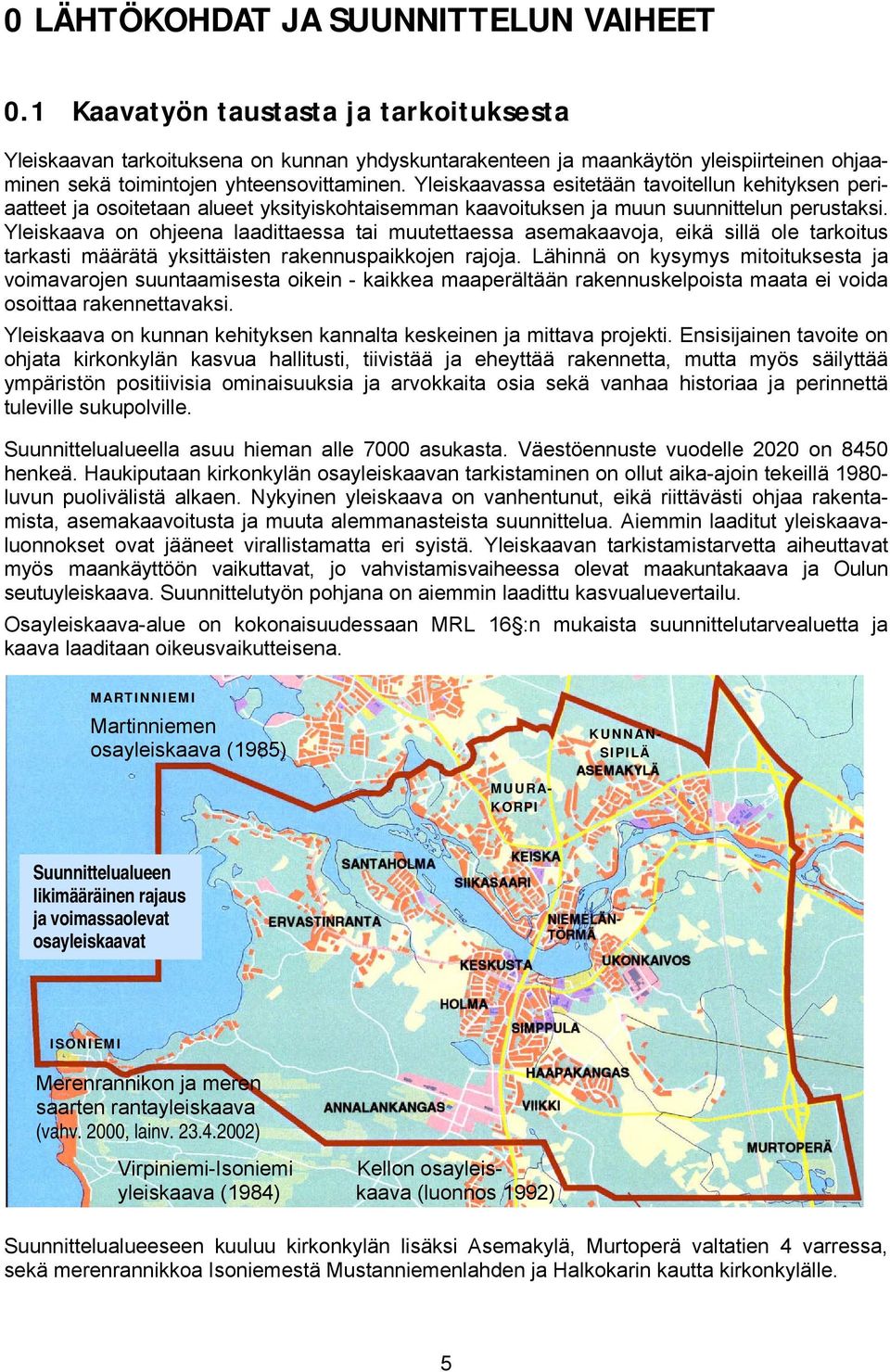 Yleiskaavassa esitetään tavoitellun kehityksen periaatteet ja osoitetaan alueet yksityiskohtaisemman kaavoituksen ja muun suunnittelun perustaksi.