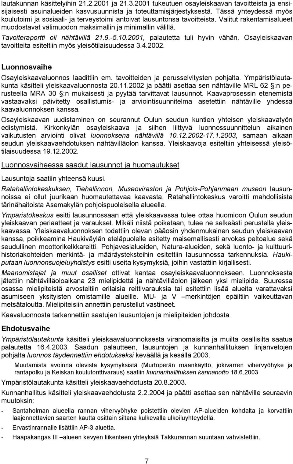 Tavoiteraportti oli nähtävillä 21.9.-5.10.2001, palautetta tuli hyvin vähän. Osayleiskaavan tavoitteita esiteltiin myös yleisötilaisuudessa 3.4.2002. Luonnosvaihe Osayleiskaavaluonnos laadittiin em.