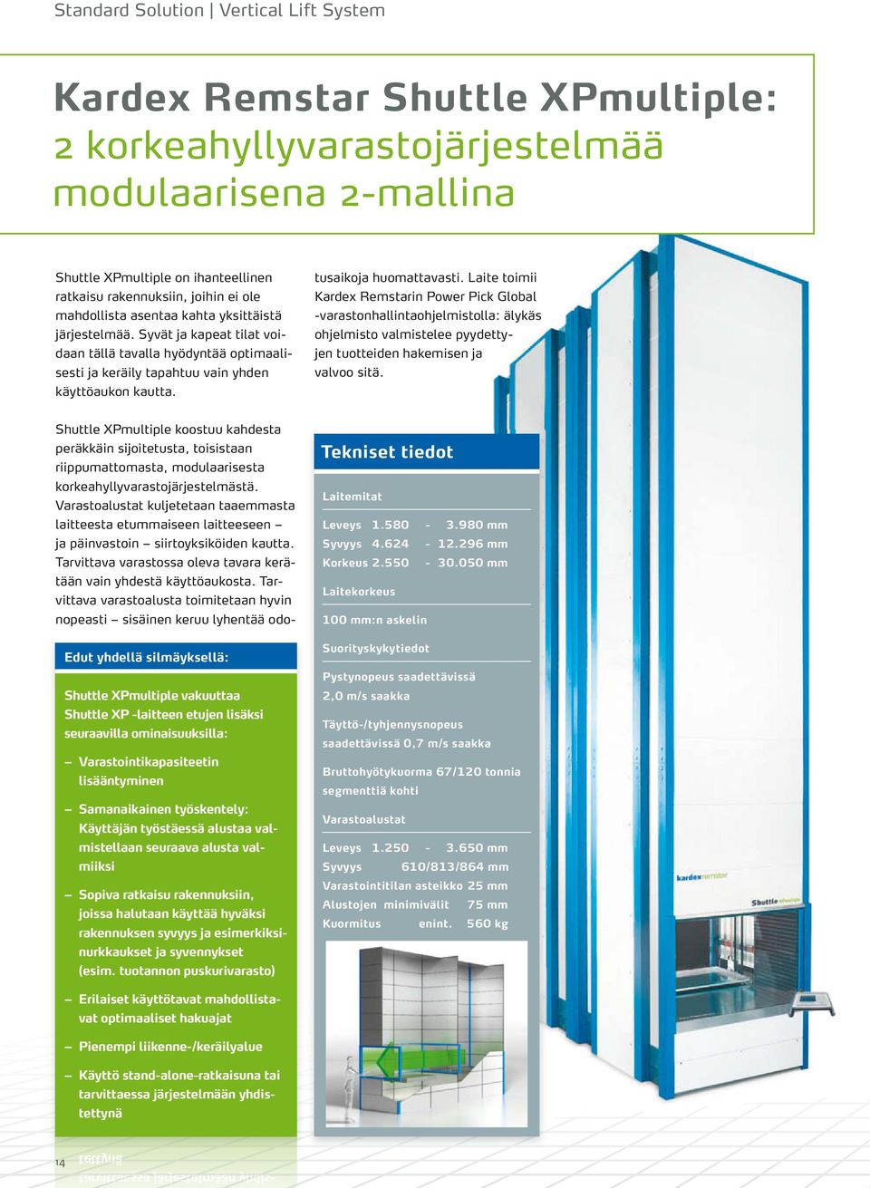 Shuttle XPmultiple koostuu kahdesta peräkkäin sijoitetusta, toisistaan riippumattomasta, modulaarisesta korkeahyllyvarastojärjestelmästä.