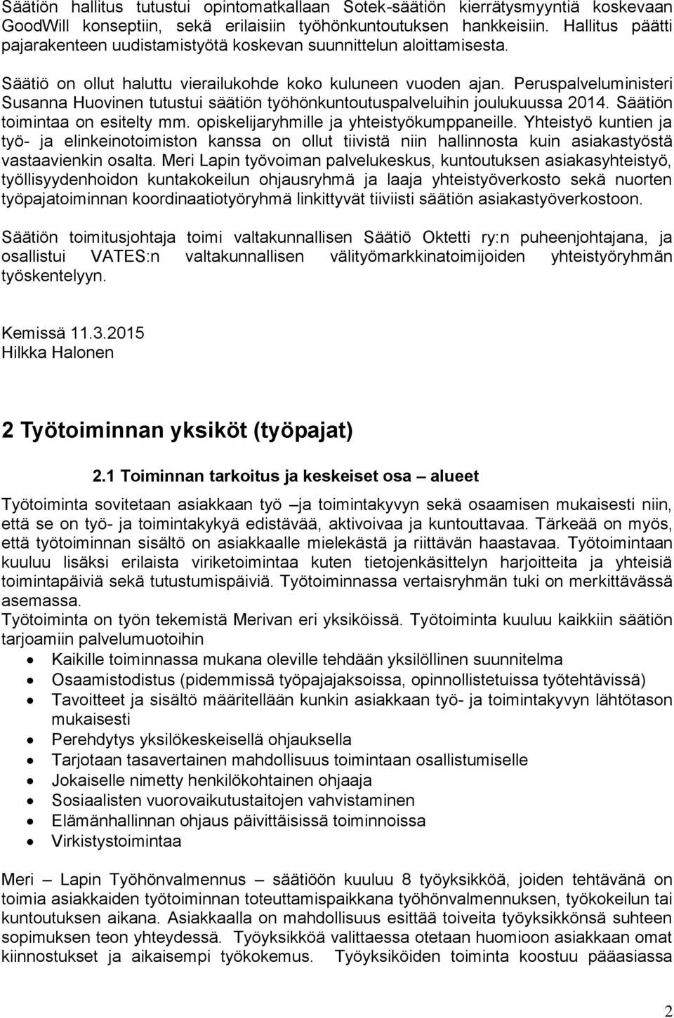 Peruspalveluministeri Susanna Huovinen tutustui säätiön työhönkuntoutuspalveluihin joulukuussa 2014. Säätiön toimintaa on esitelty mm. opiskelijaryhmille ja yhteistyökumppaneille.