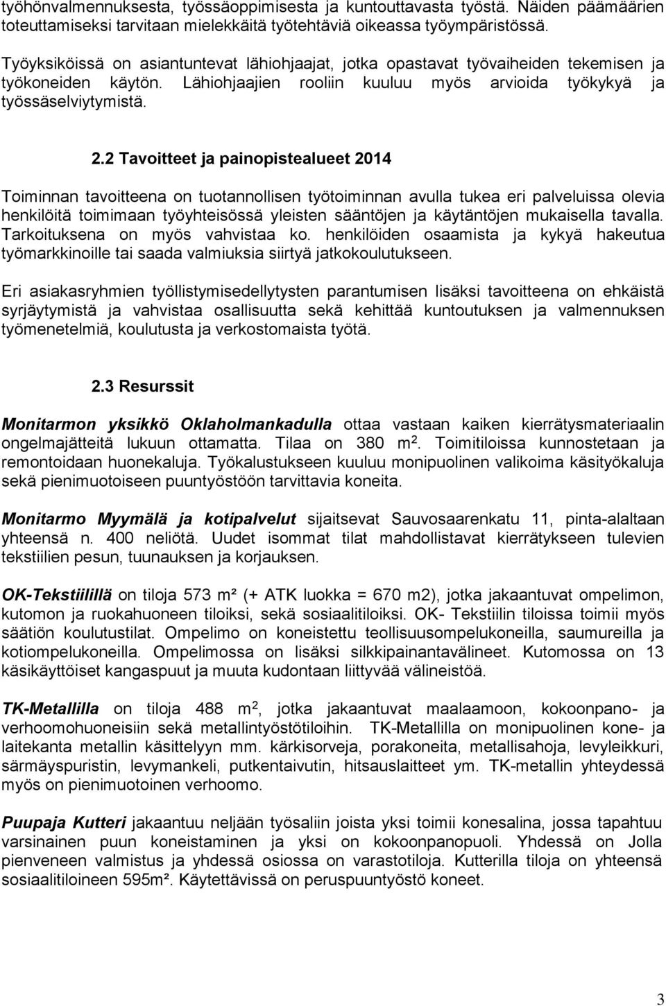 2 Tavoitteet ja painopistealueet 2014 Toiminnan tavoitteena on tuotannollisen työtoiminnan avulla tukea eri palveluissa olevia henkilöitä toimimaan työyhteisössä yleisten sääntöjen ja käytäntöjen