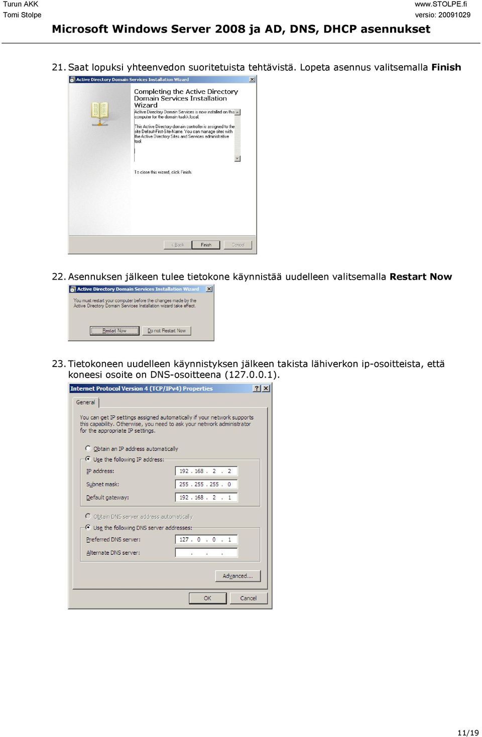 Asennuksen jälkeen tulee tietokone käynnistää uudelleen valitsemalla Restart