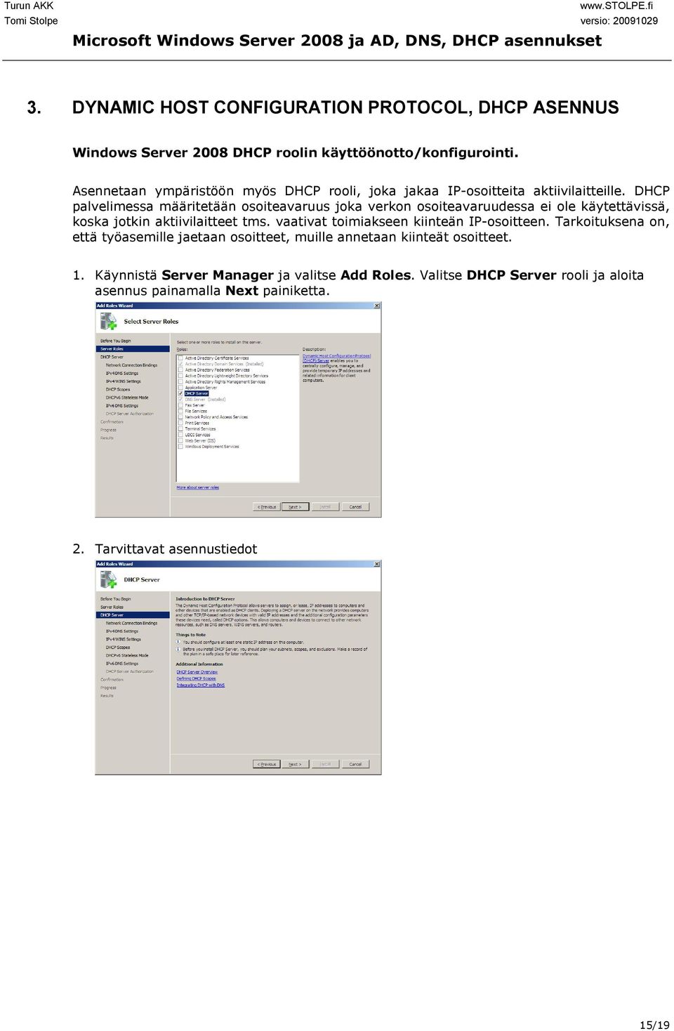 DHCP palvelimessa määritetään osoiteavaruus joka verkon osoiteavaruudessa ei ole käytettävissä, koska jotkin aktiivilaitteet tms.