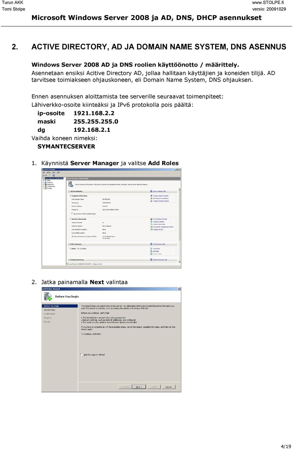 AD tarvitsee toimiakseen ohjauskoneen, eli Domain Name System, DNS ohjauksen.