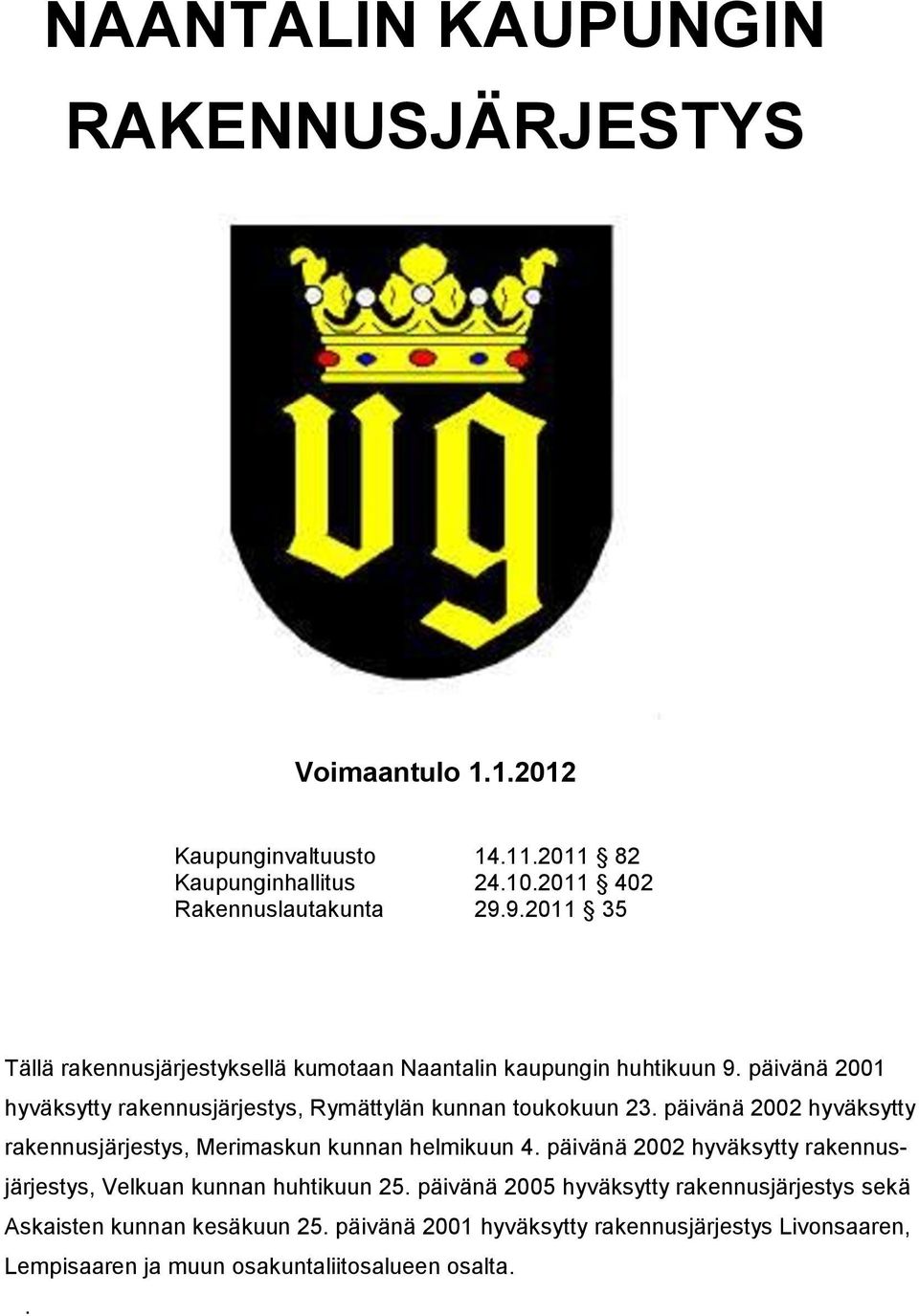 päivänä 2001 hyväksytty rakennusjärjestys, Rymättylän kunnan toukokuun 23. päivänä 2002 hyväksytty rakennusjärjestys, Merimaskun kunnan helmikuun 4.