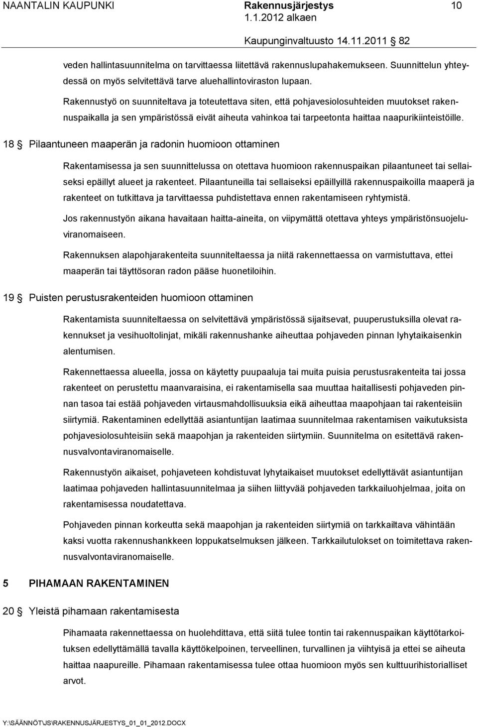 18 Pilaantuneen maaperän ja radonin huomioon ottaminen Rakentamisessa ja sen suunnittelussa on otettava huomioon rakennuspaikan pilaantuneet tai sellaiseksi epäillyt alueet ja rakenteet.