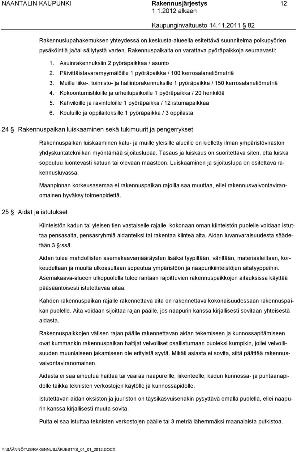 Muille liike-, toimisto- ja hallintorakennuksille 1 pyöräpaikka / 150 kerrosalaneliömetriä 4. Kokoontumistiloille ja urheilupaikoille 1 pyöräpaikka / 20 henkilöä 5.