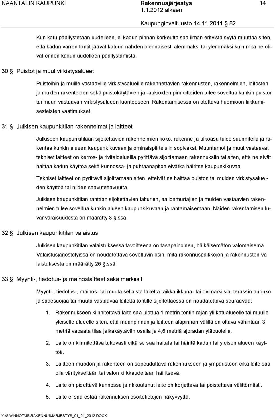 30 Puistot ja muut virkistysalueet Puistoihin ja muille vastaaville virkistysalueille rakennettavien rakennusten, rakennelmien, laitosten ja muiden rakenteiden sekä puistokäytävien ja -aukioiden