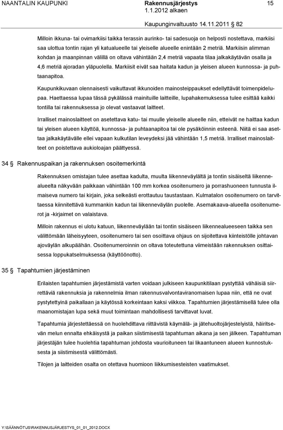 Markiisit eivät saa haitata kadun ja yleisen alueen kunnossa- ja puhtaanapitoa. Kaupunkikuvaan olennaisesti vaikuttavat ikkunoiden mainosteippaukset edellyttävät toimenpidelupaa.