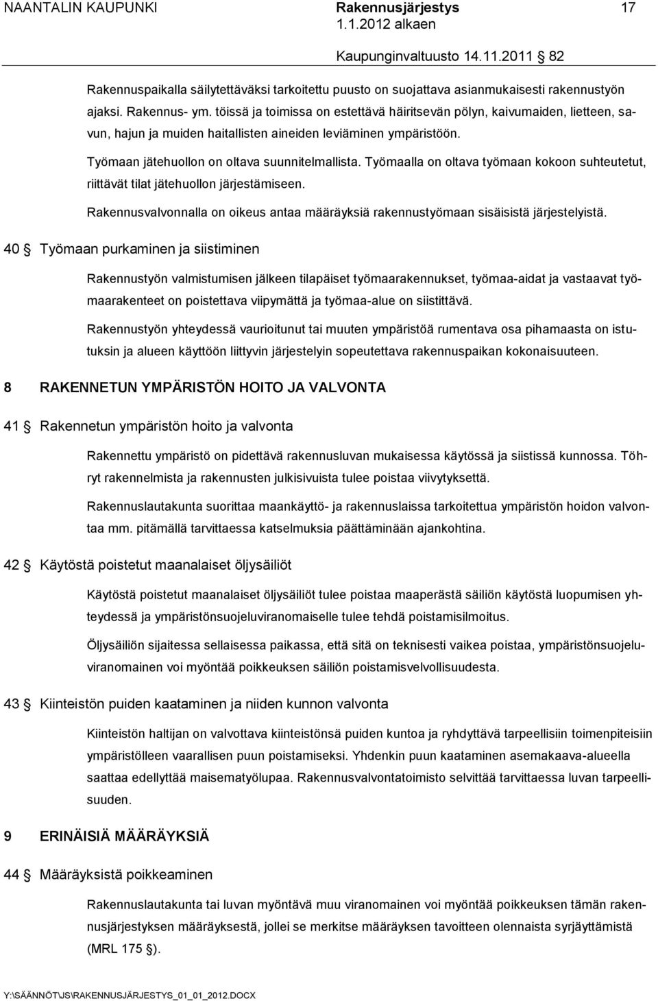 Työmaalla on oltava työmaan kokoon suhteutetut, riittävät tilat jätehuollon järjestämiseen. Rakennusvalvonnalla on oikeus antaa määräyksiä rakennustyömaan sisäisistä järjestelyistä.