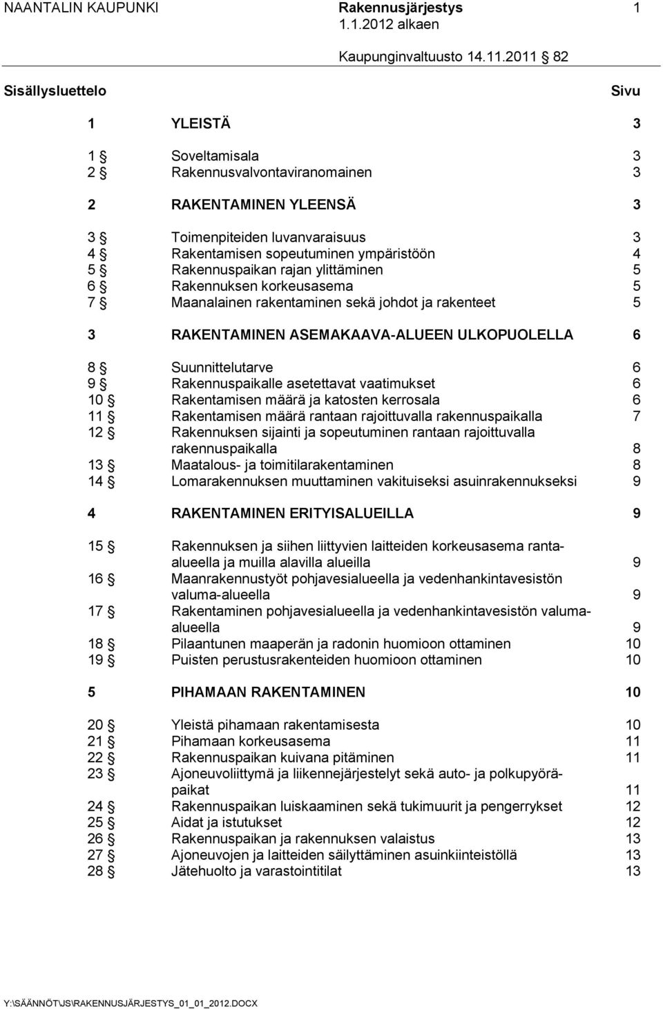 Suunnittelutarve 6 9 Rakennuspaikalle asetettavat vaatimukset 6 10 Rakentamisen määrä ja katosten kerrosala 6 11 Rakentamisen määrä rantaan rajoittuvalla rakennuspaikalla 7 12 Rakennuksen sijainti ja