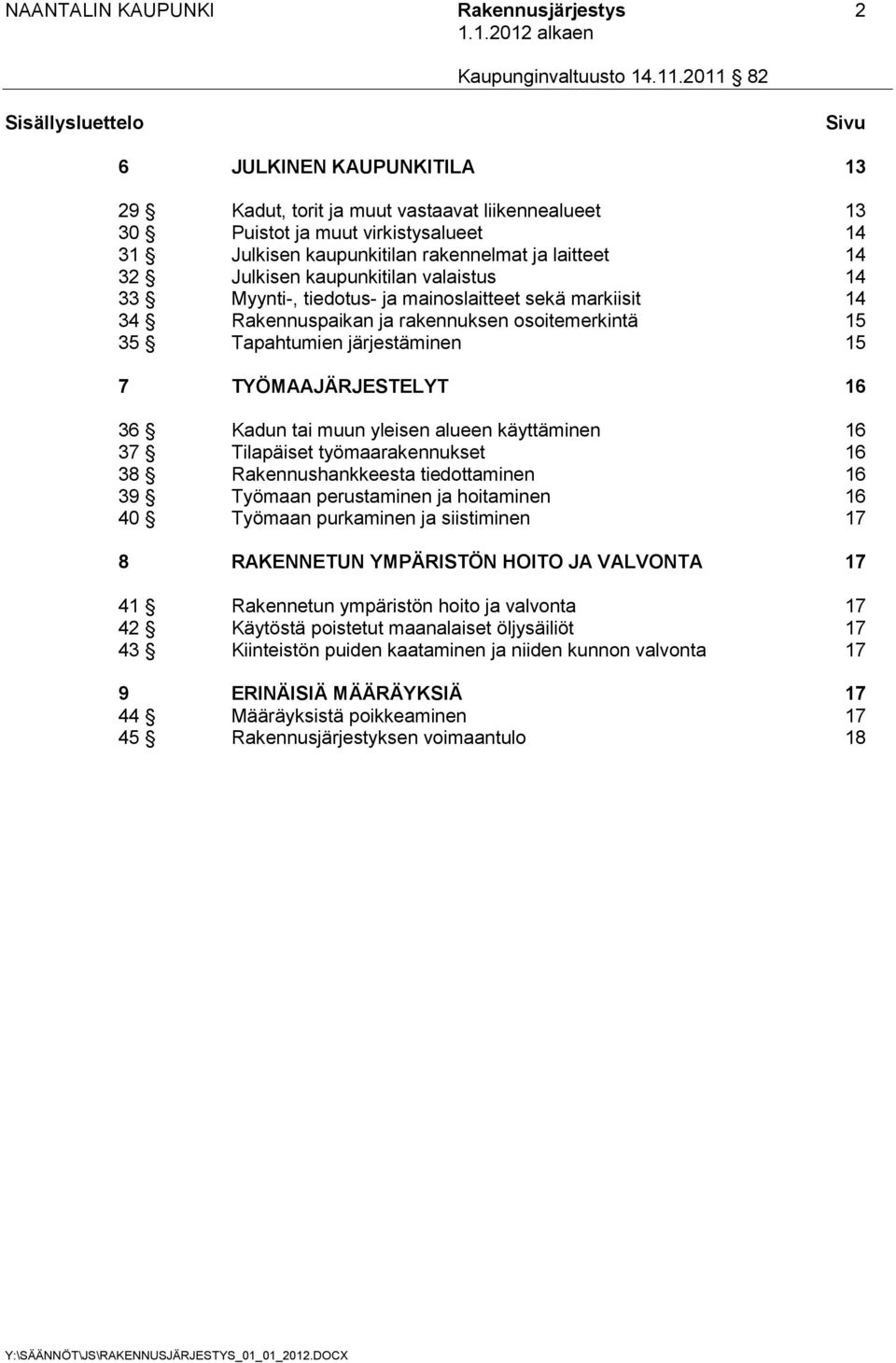 Tapahtumien järjestäminen 15 7 TYÖMAAJÄRJESTELYT 16 36 Kadun tai muun yleisen alueen käyttäminen 16 37 Tilapäiset työmaarakennukset 16 38 Rakennushankkeesta tiedottaminen 16 39 Työmaan perustaminen