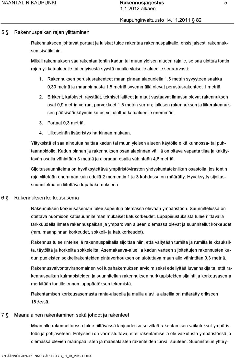 Rakennuksen perustusrakenteet maan pinnan alapuolella 1,5 metrin syvyyteen saakka 0,30 metriä ja maanpinnasta 1,5 metriä syvemmällä olevat perustusrakenteet 1 metriä. 2.