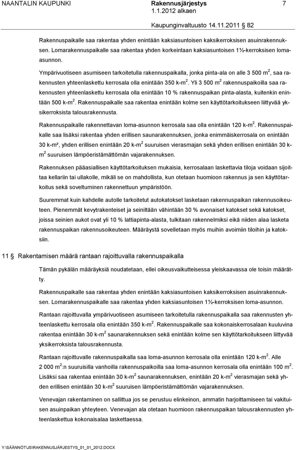 Ympärivuotiseen asumiseen tarkoitetulla rakennuspaikalla, jonka pinta-ala on alle 3 500 m 2, saa rakennusten yhteenlaskettu kerrosala olla enintään 350 k-m 2.