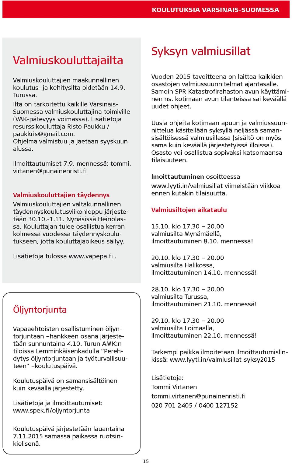 Ohjelma valmistuu ja jaetaan syyskuun alussa. Ilmoittautumiset 7.9. mennessä: tommi. virtanen@punainenristi.