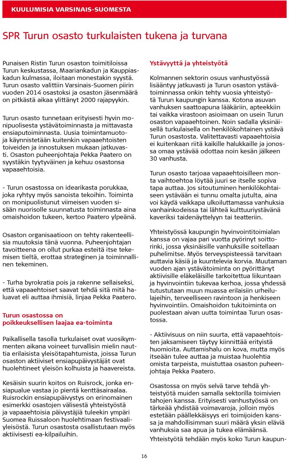 Turun osasto tunnetaan erityisesti hyvin monipuolisesta ystävätoiminnasta ja mittavasta ensiaputoiminnasta.
