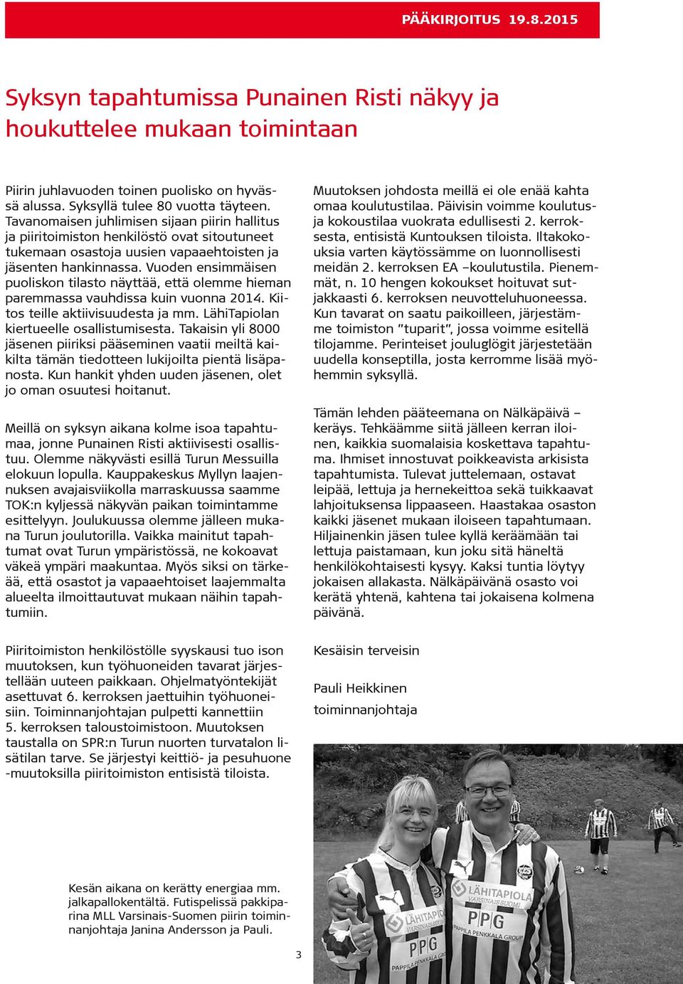 Vuoden ensimmäisen puoliskon tilasto näyttää, että olemme hieman paremmassa vauhdissa kuin vuonna 2014. Kiitos teille aktiivisuudesta ja mm. LähiTapiolan kiertueelle osallistumisesta.