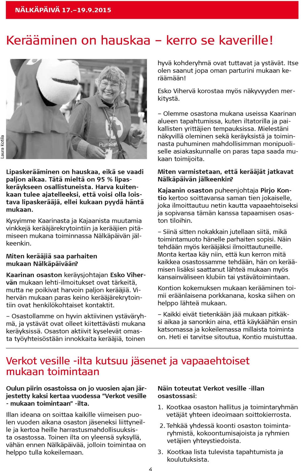 Harva kuitenkaan tulee ajatelleeksi, että voisi olla loistava lipaskerääjä, ellei kukaan pyydä häntä mukaan.