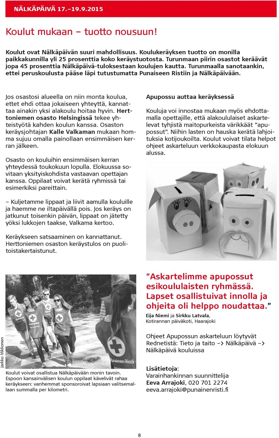 Jos osastosi alueella on niin monta koulua, ettet ehdi ottaa jokaiseen yhteyttä, kannattaa ainakin yksi alakoulu hoitaa hyvin. Herttoniemen osasto Helsingissä tekee yhteistyötä kahden koulun kanssa.