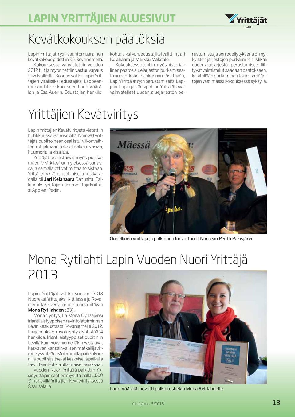 Kokous valitsi Lapin Yrittäjien virallisiksi edustajiksi Lappeenrannan liittokokoukseen Lauri Väärälän ja Esa Auerin.